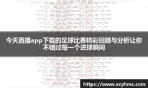 今天直播app下载的足球比赛精彩回顾与分析让你不错过每一个进球瞬间