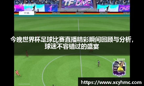今晚世界杯足球比赛直播精彩瞬间回顾与分析，球迷不容错过的盛宴